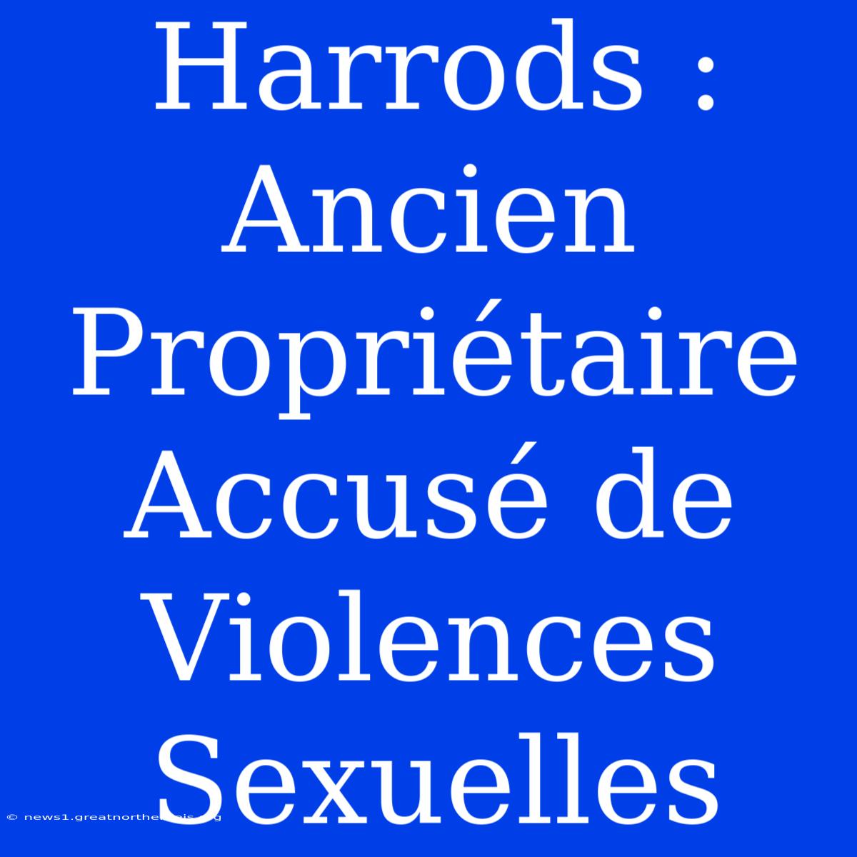 Harrods : Ancien Propriétaire Accusé De Violences Sexuelles