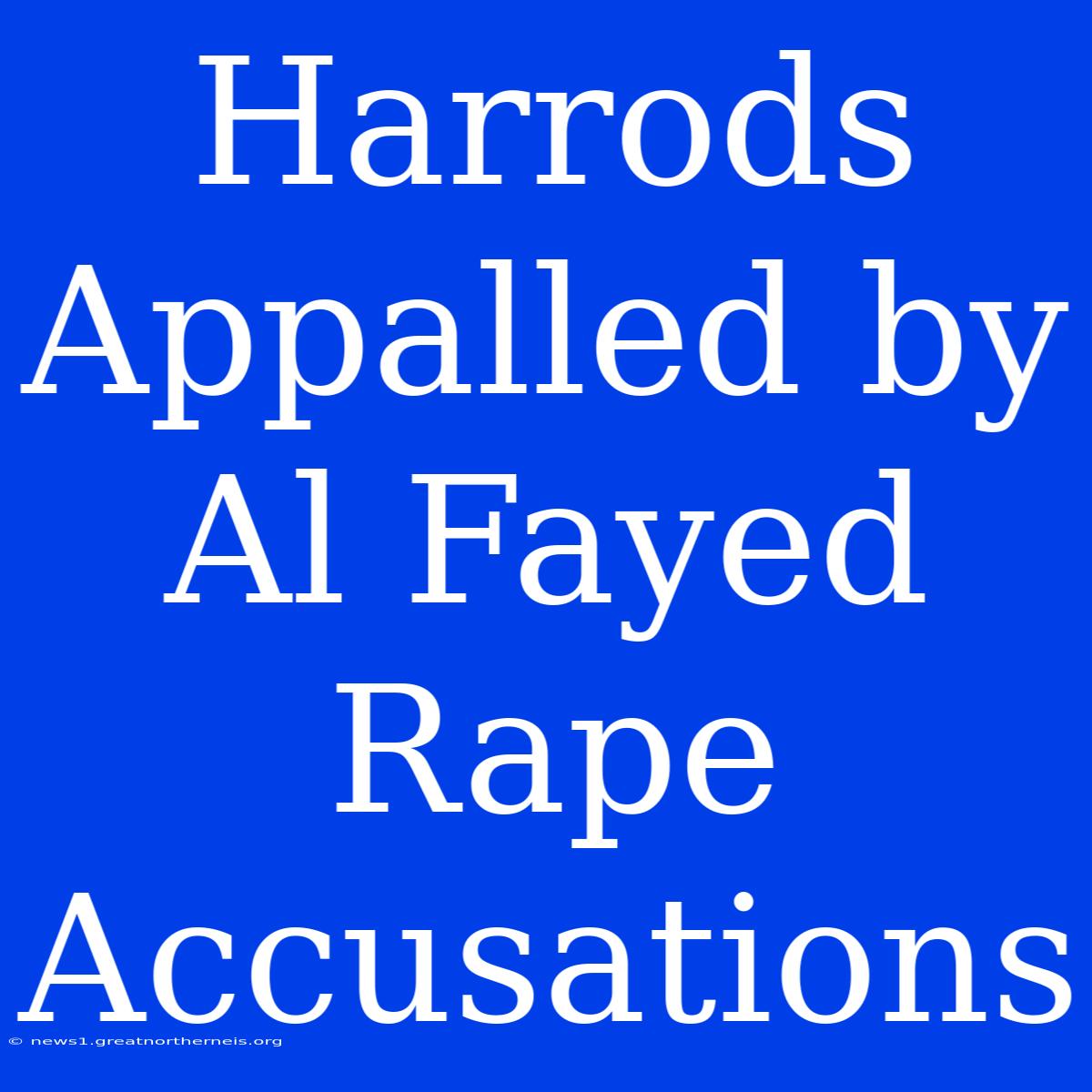 Harrods Appalled By Al Fayed Rape Accusations