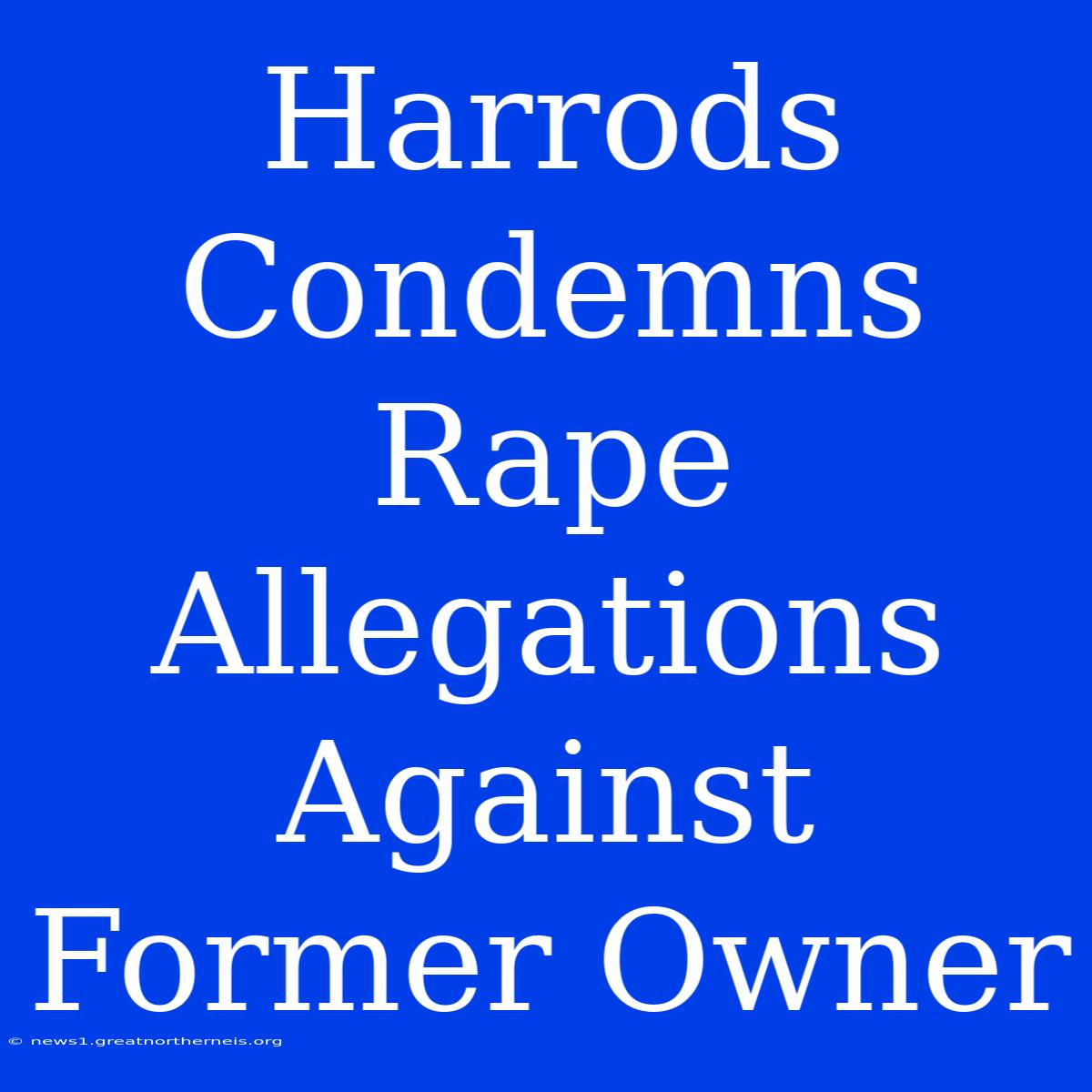 Harrods Condemns Rape Allegations Against Former Owner