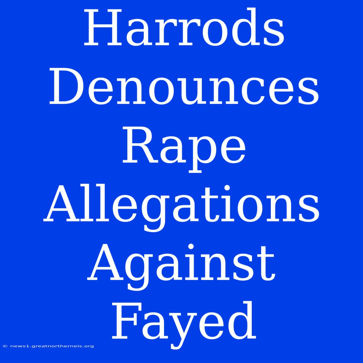 Harrods Denounces Rape Allegations Against Fayed