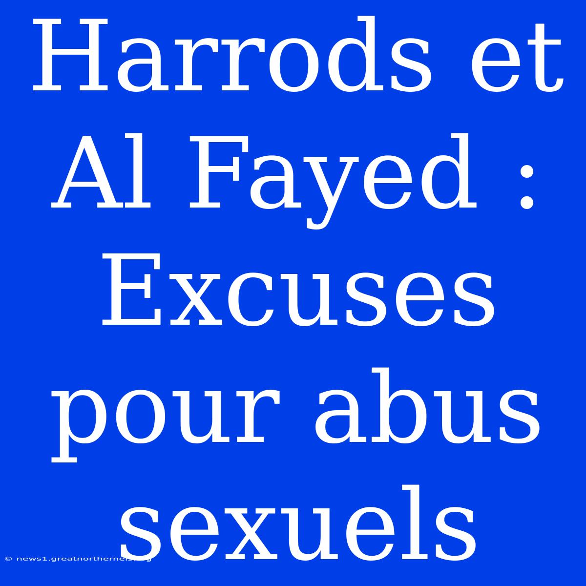 Harrods Et Al Fayed : Excuses Pour Abus Sexuels