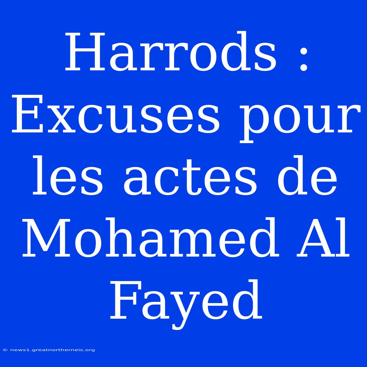 Harrods : Excuses Pour Les Actes De Mohamed Al Fayed