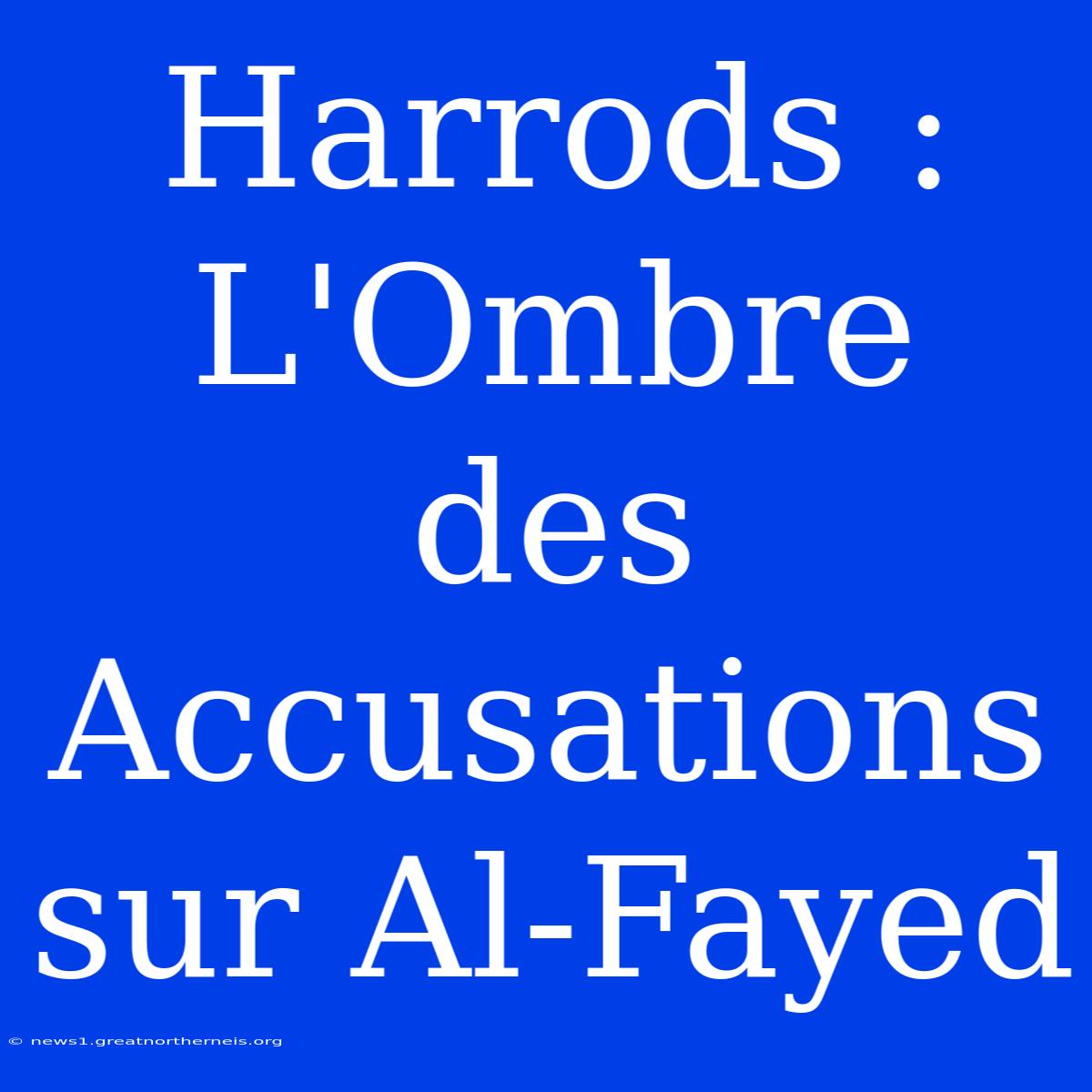 Harrods : L'Ombre Des Accusations Sur Al-Fayed