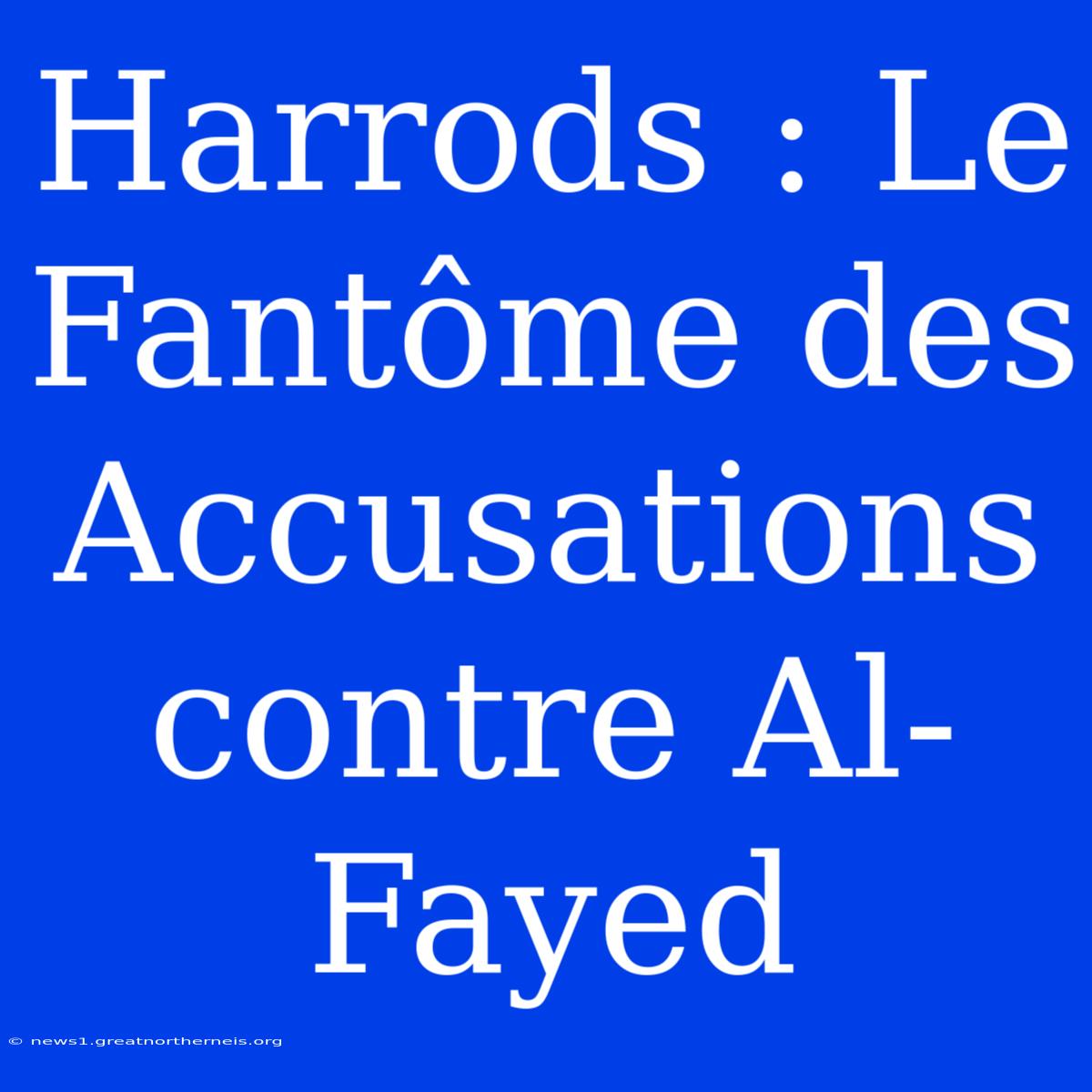 Harrods : Le Fantôme Des Accusations Contre Al-Fayed