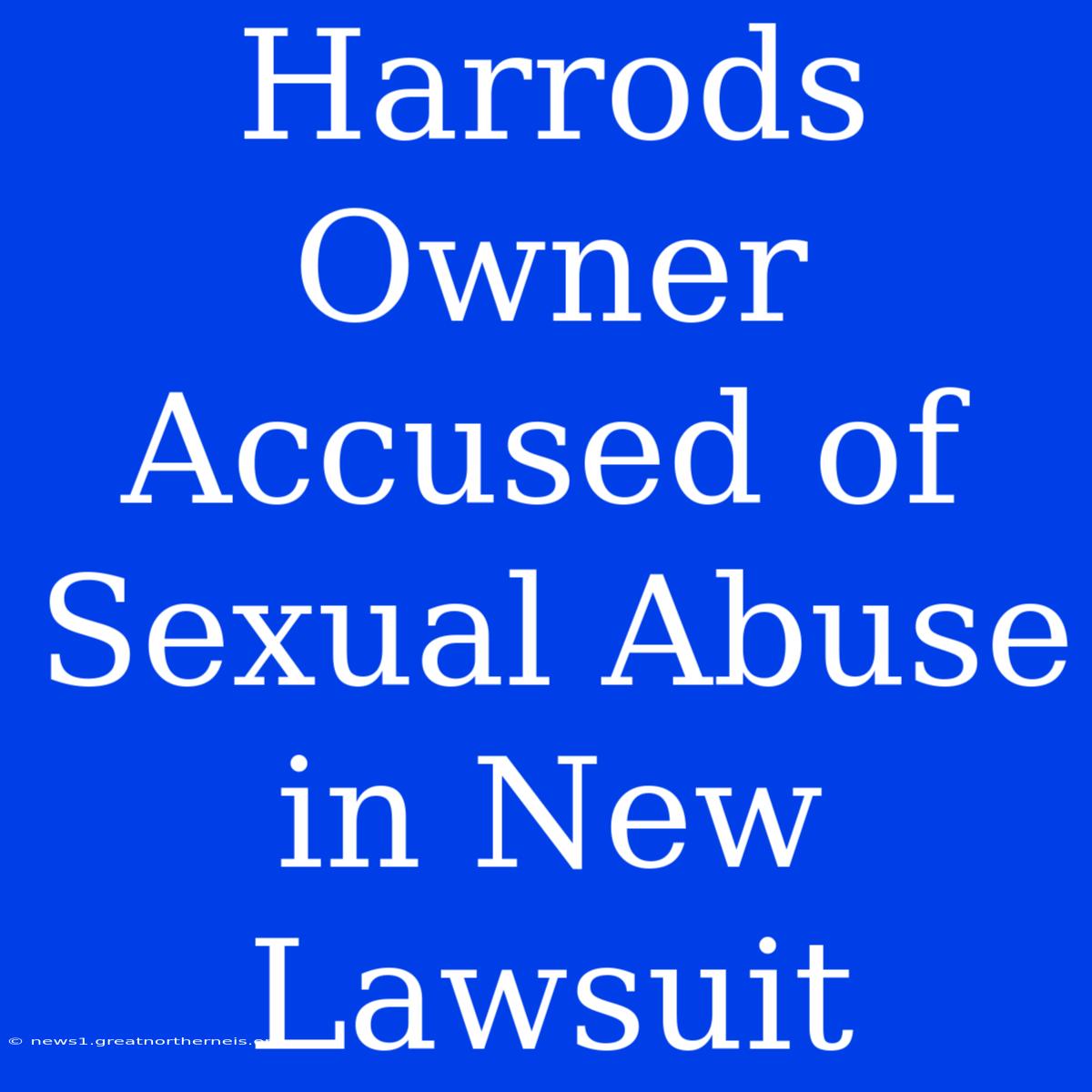 Harrods Owner Accused Of Sexual Abuse In New Lawsuit