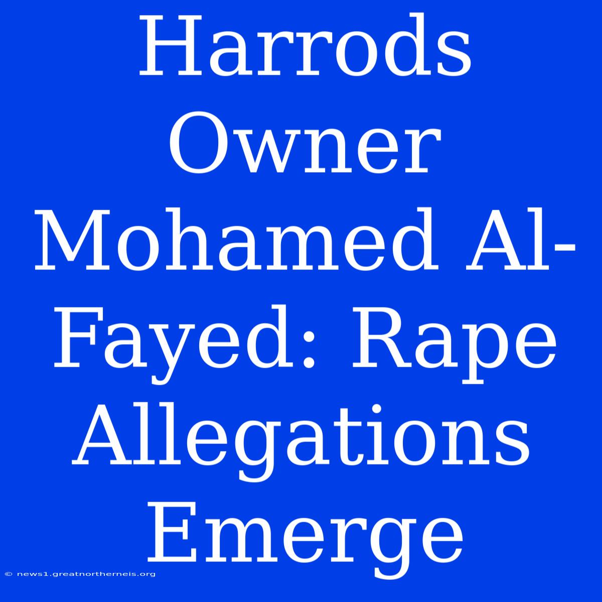 Harrods Owner Mohamed Al-Fayed: Rape Allegations Emerge