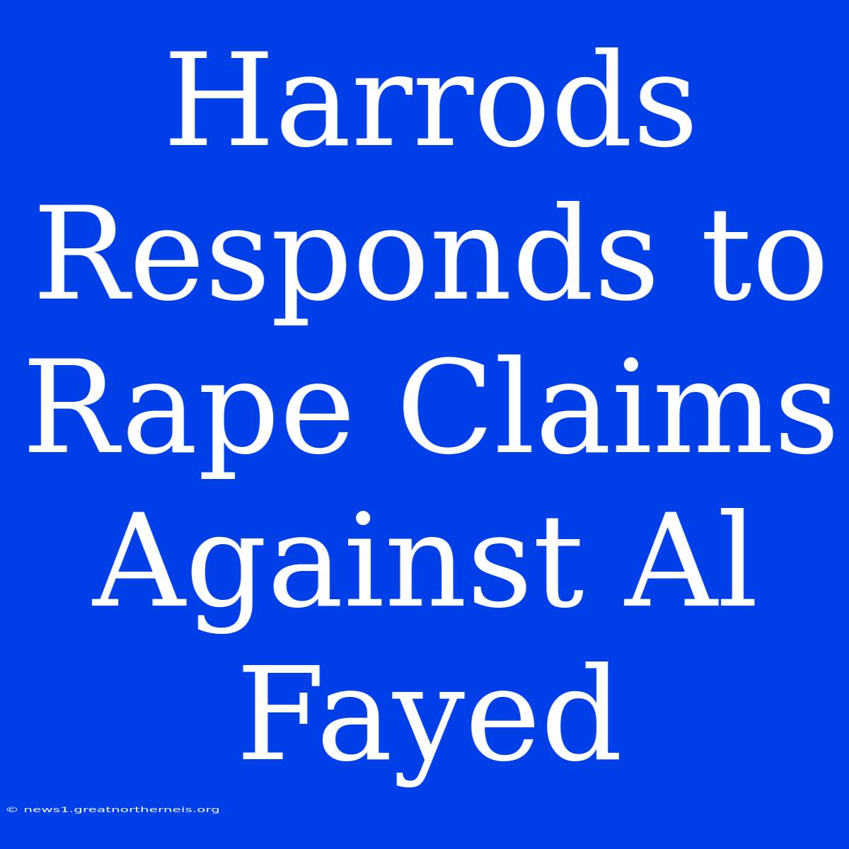 Harrods Responds To Rape Claims Against Al Fayed