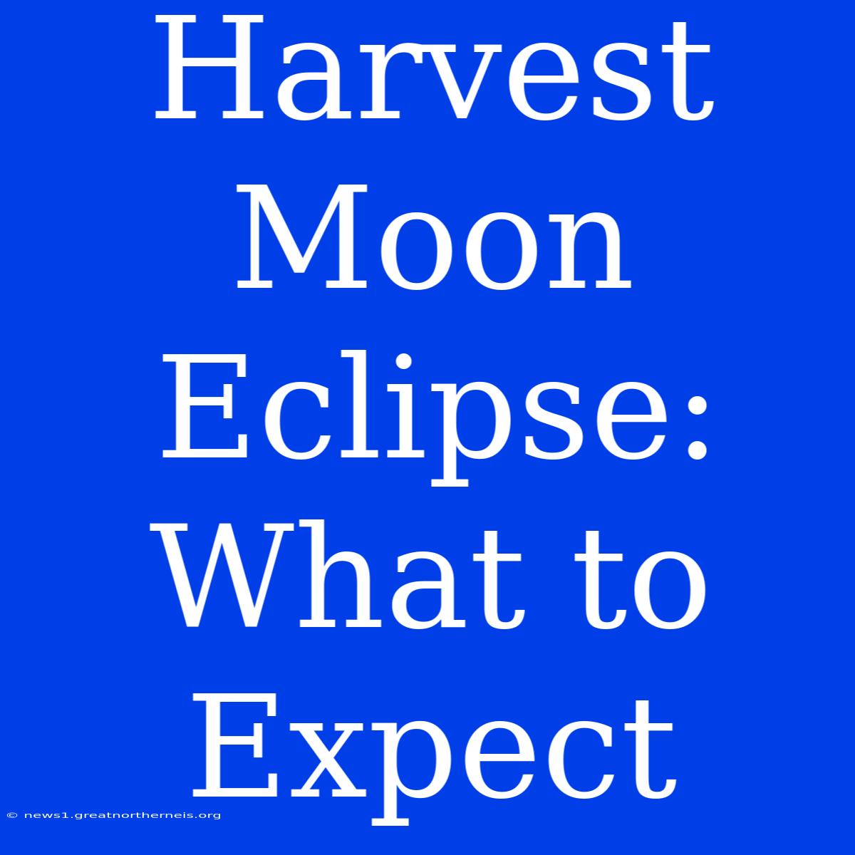 Harvest Moon Eclipse: What To Expect