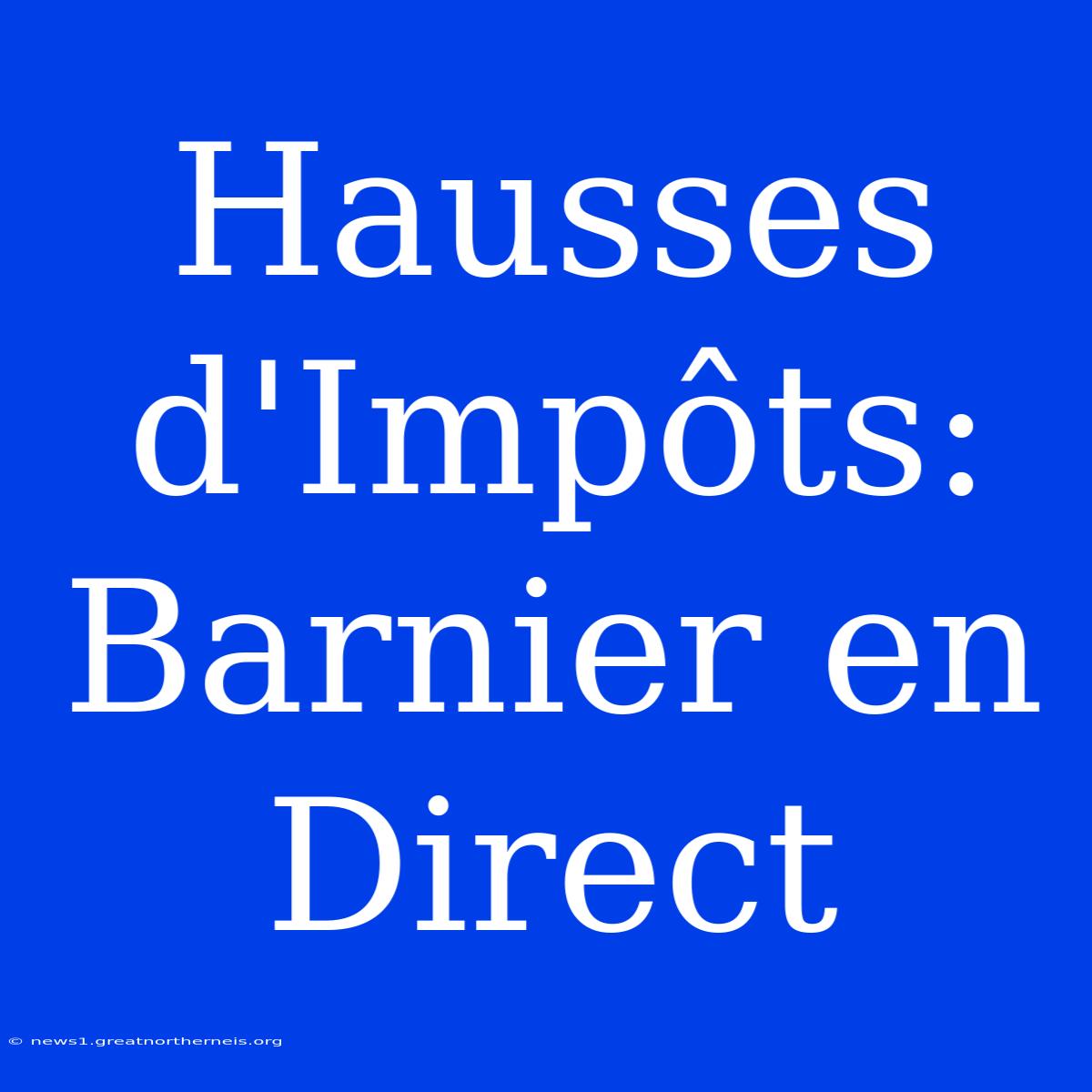 Hausses D'Impôts: Barnier En Direct