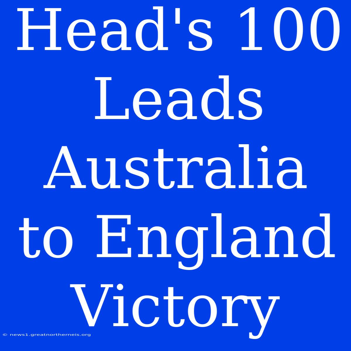 Head's 100 Leads Australia To England Victory