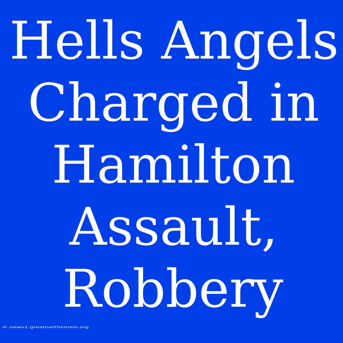 Hells Angels Charged In Hamilton Assault, Robbery