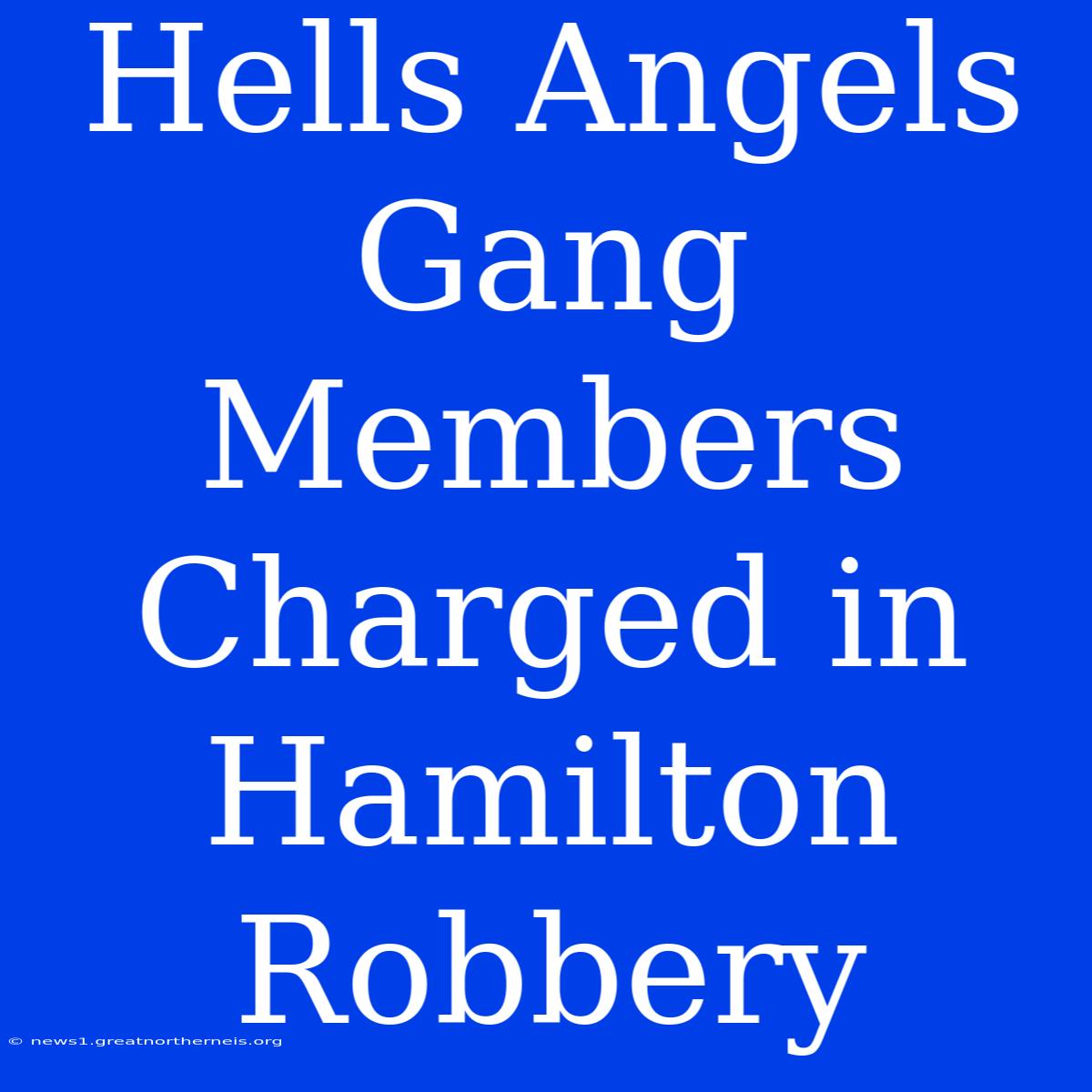 Hells Angels Gang Members Charged In Hamilton Robbery