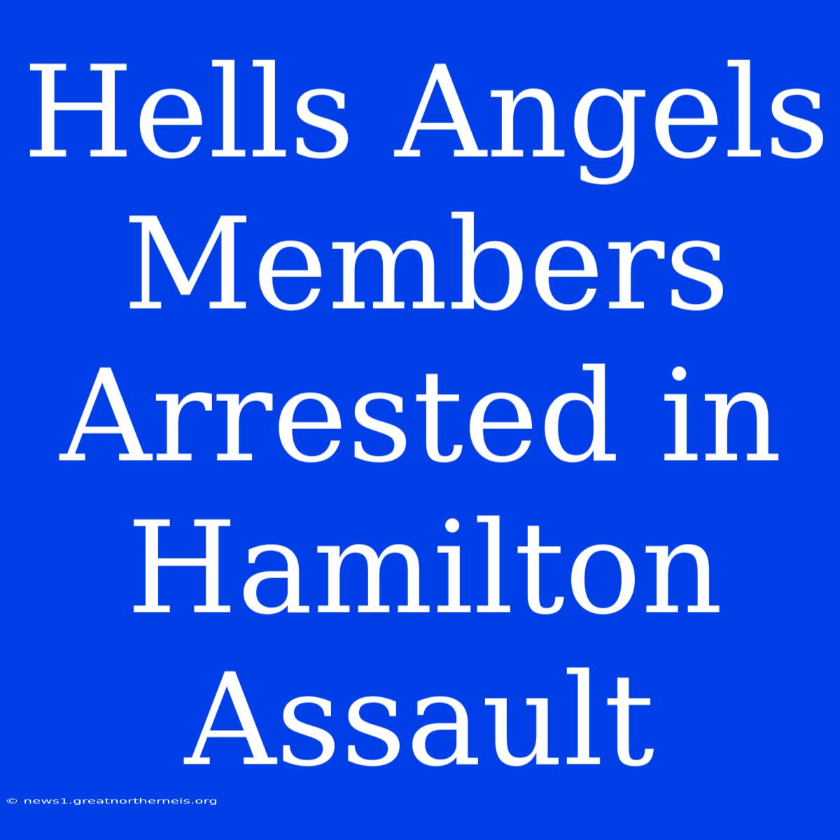 Hells Angels Members Arrested In Hamilton Assault