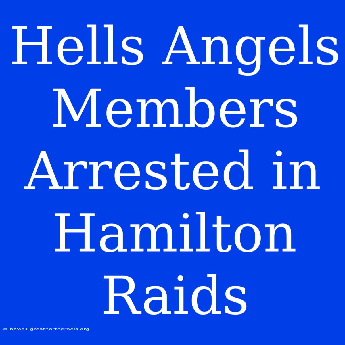 Hells Angels Members Arrested In Hamilton Raids