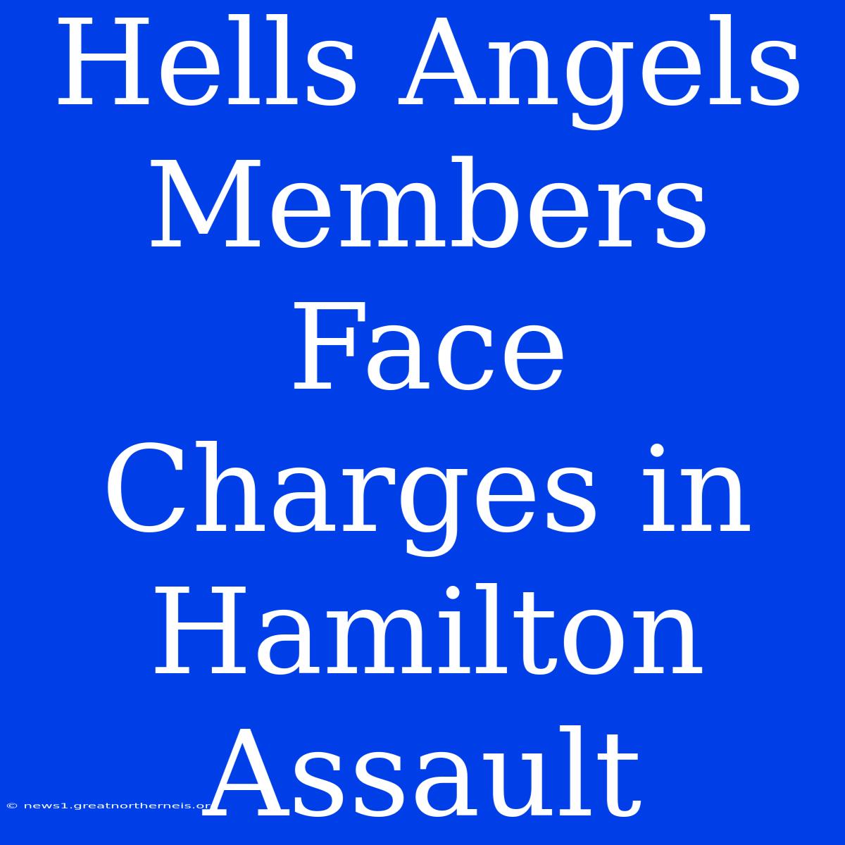 Hells Angels Members Face Charges In Hamilton Assault