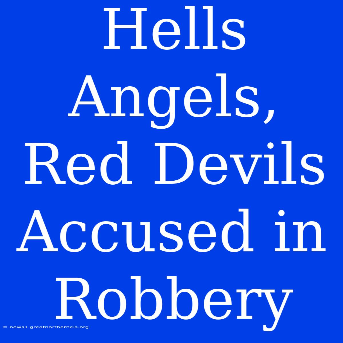 Hells Angels, Red Devils Accused In Robbery