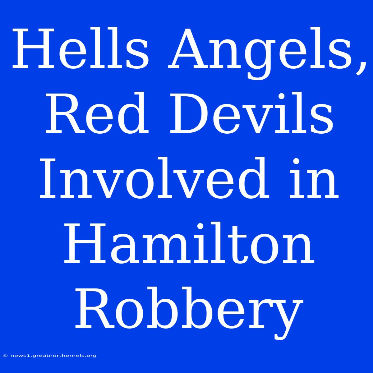 Hells Angels, Red Devils Involved In Hamilton Robbery