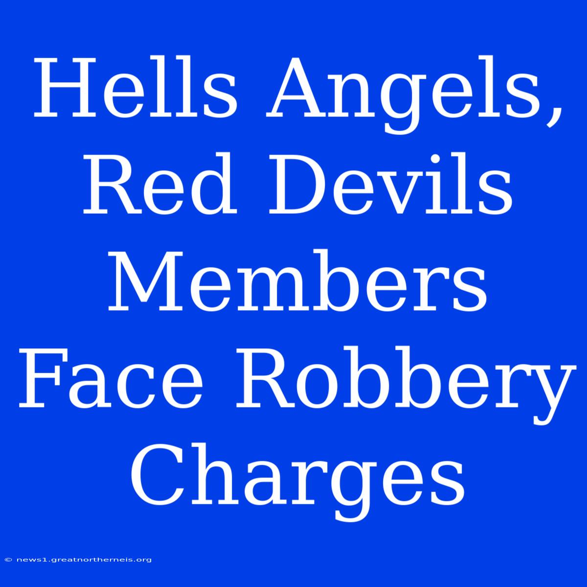 Hells Angels, Red Devils Members Face Robbery Charges