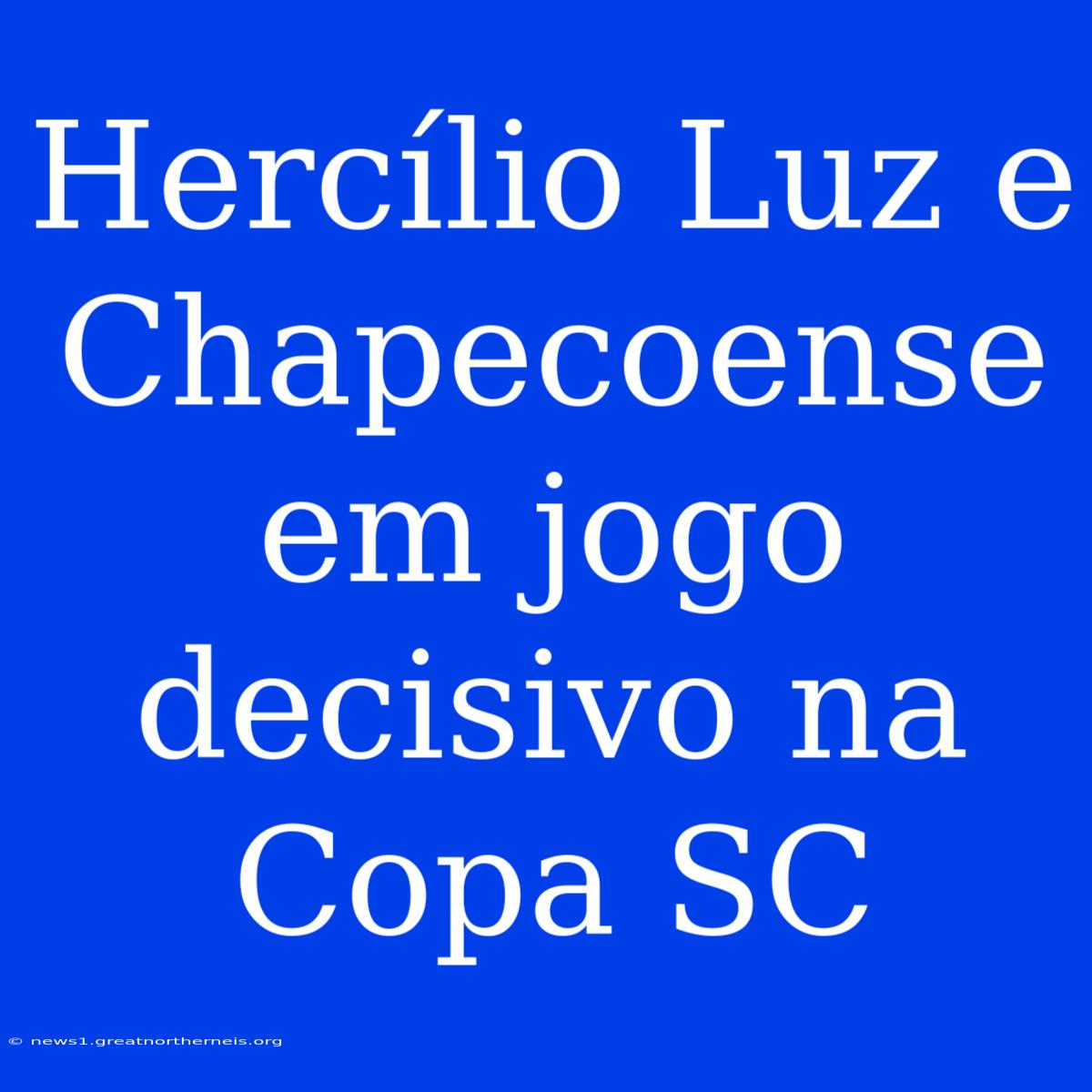 Hercílio Luz E Chapecoense Em Jogo Decisivo Na Copa SC