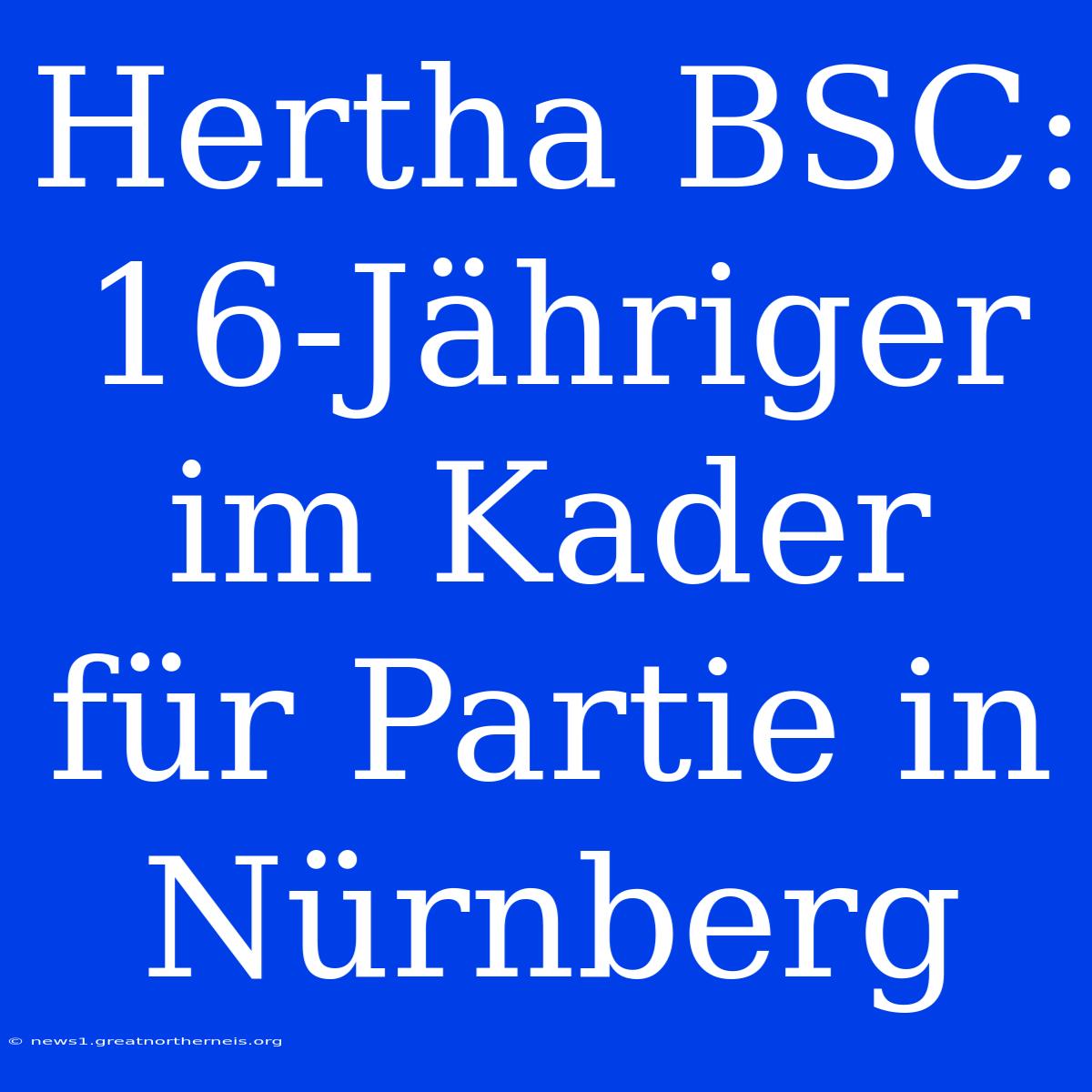 Hertha BSC: 16-Jähriger Im Kader Für Partie In Nürnberg