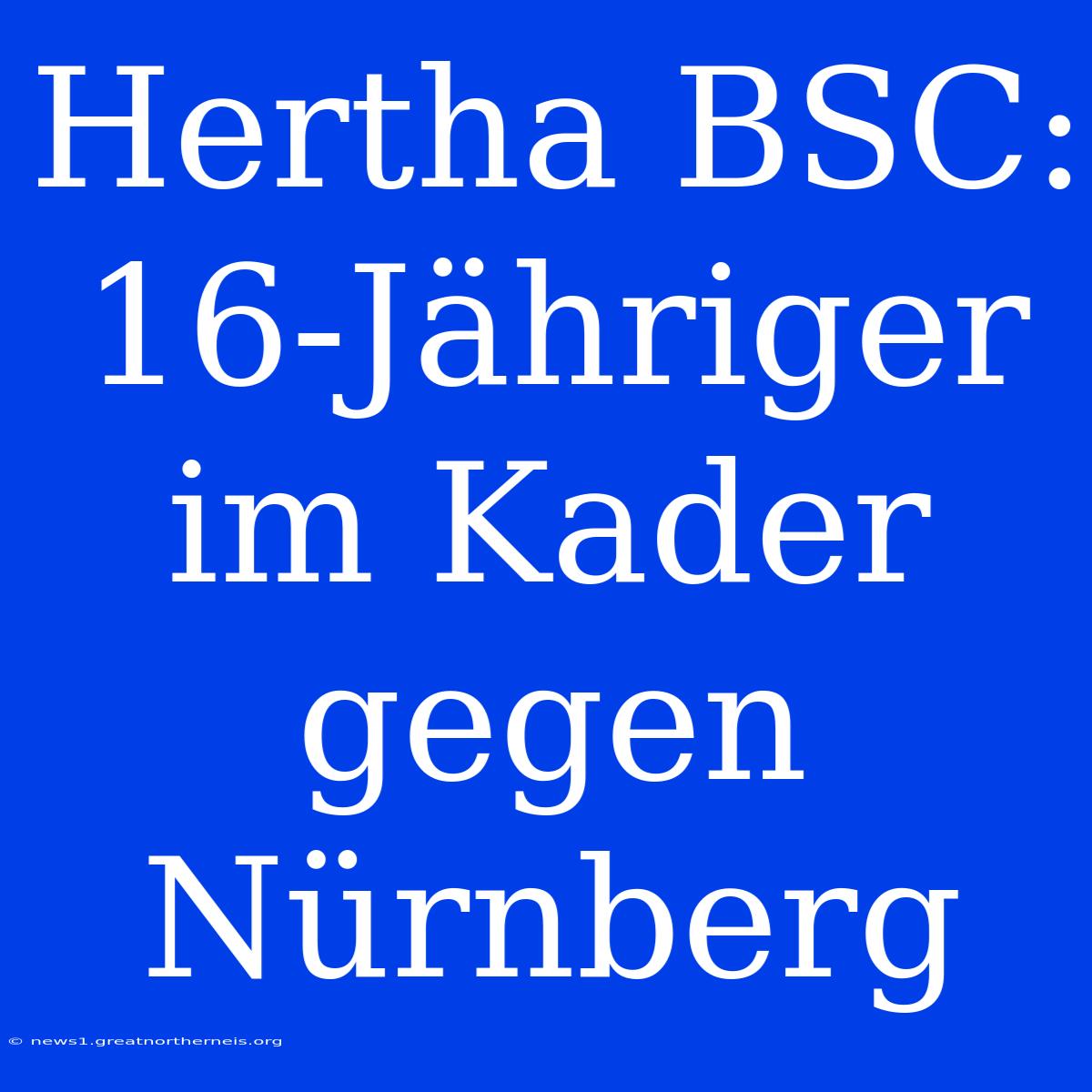 Hertha BSC: 16-Jähriger Im Kader Gegen Nürnberg