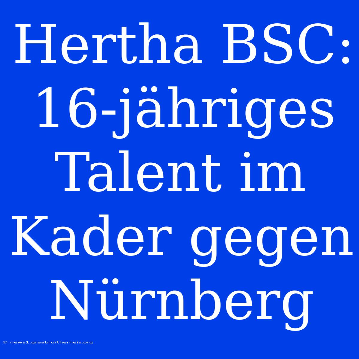 Hertha BSC: 16-jähriges Talent Im Kader Gegen Nürnberg