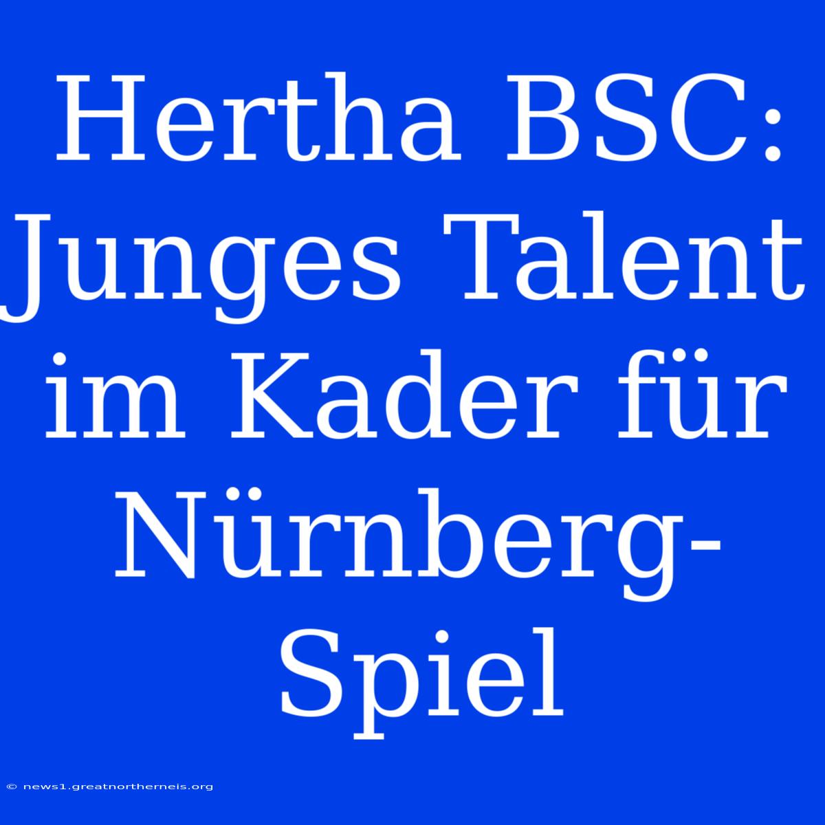 Hertha BSC: Junges Talent Im Kader Für Nürnberg-Spiel