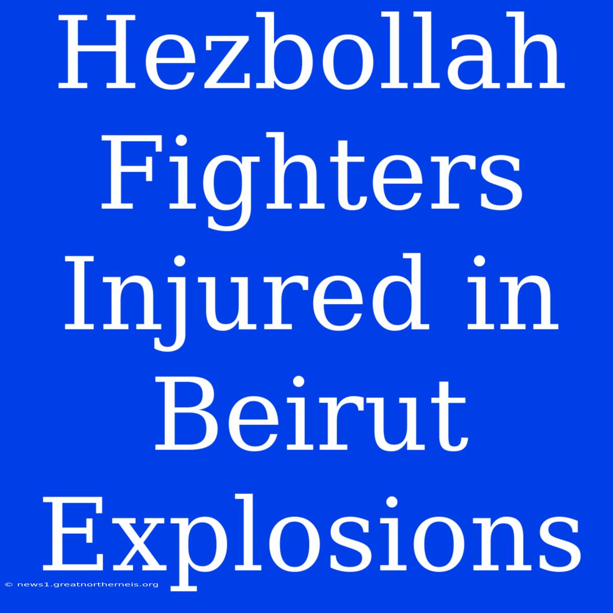 Hezbollah Fighters Injured In Beirut Explosions