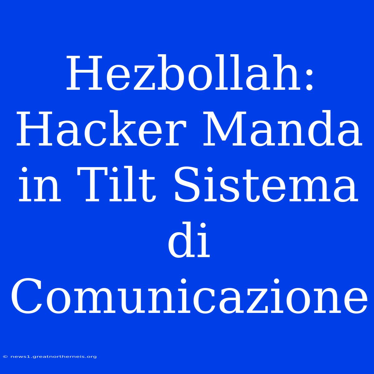 Hezbollah: Hacker Manda In Tilt Sistema Di Comunicazione