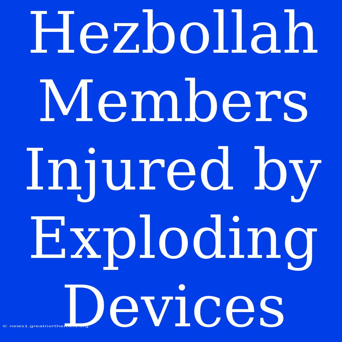 Hezbollah Members Injured By Exploding Devices