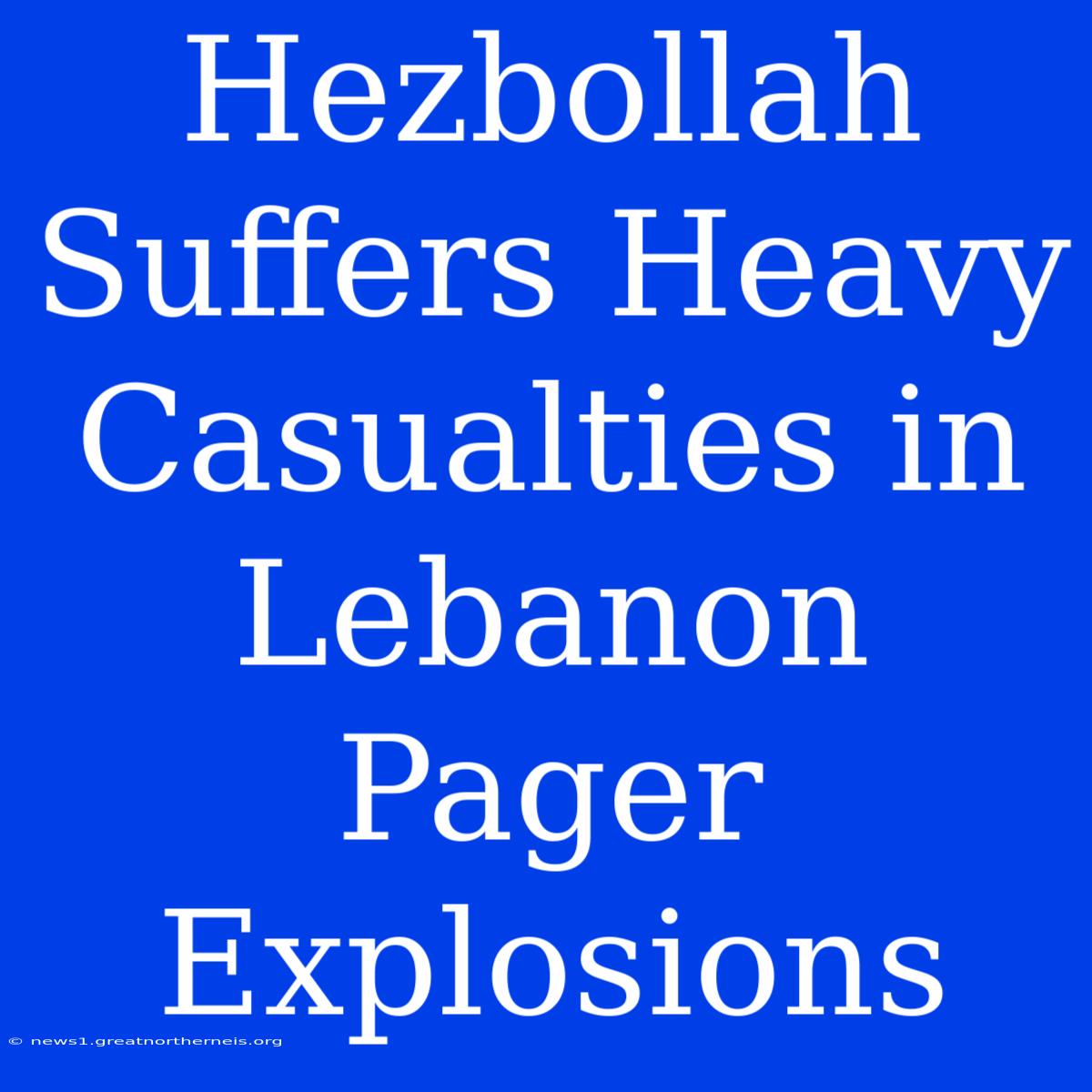 Hezbollah Suffers Heavy Casualties In Lebanon Pager Explosions