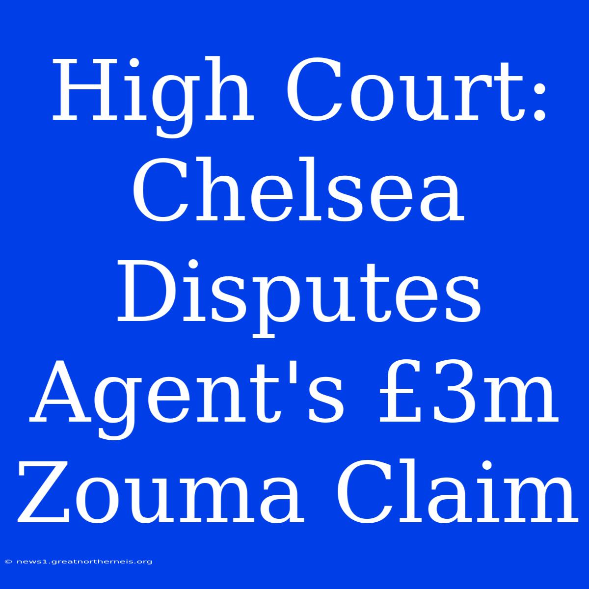 High Court: Chelsea Disputes Agent's £3m Zouma Claim