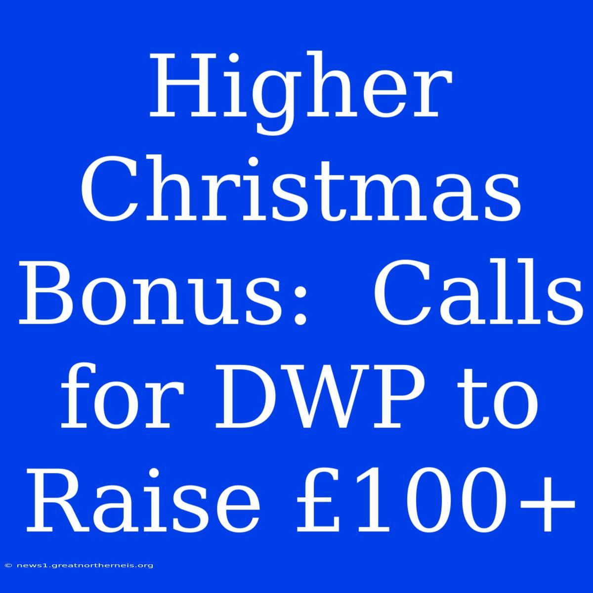 Higher Christmas Bonus:  Calls For DWP To Raise £100+