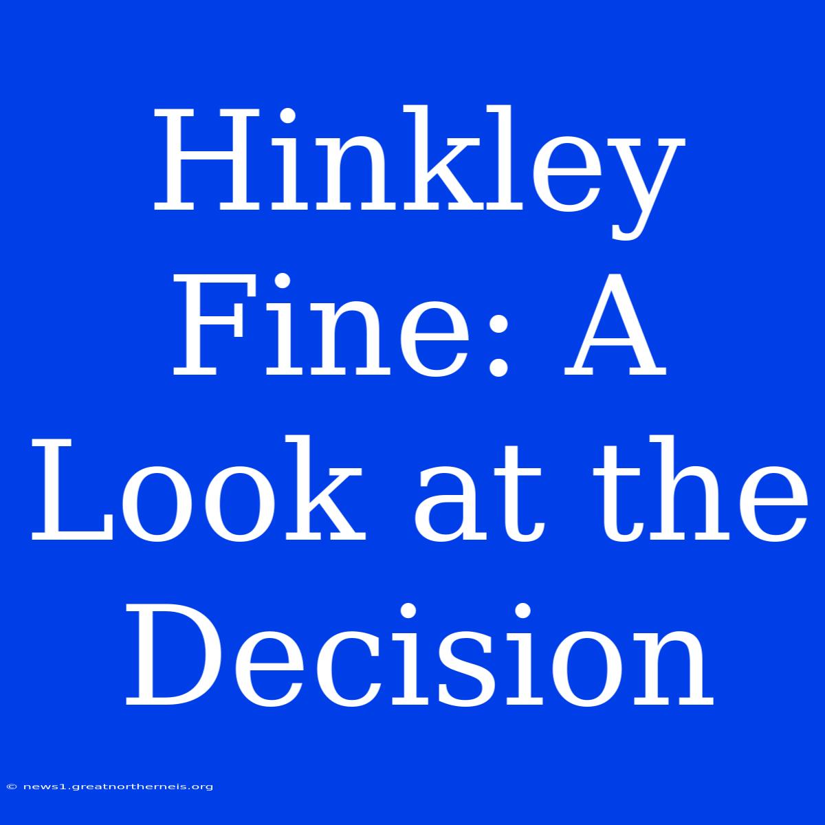 Hinkley Fine: A Look At The Decision