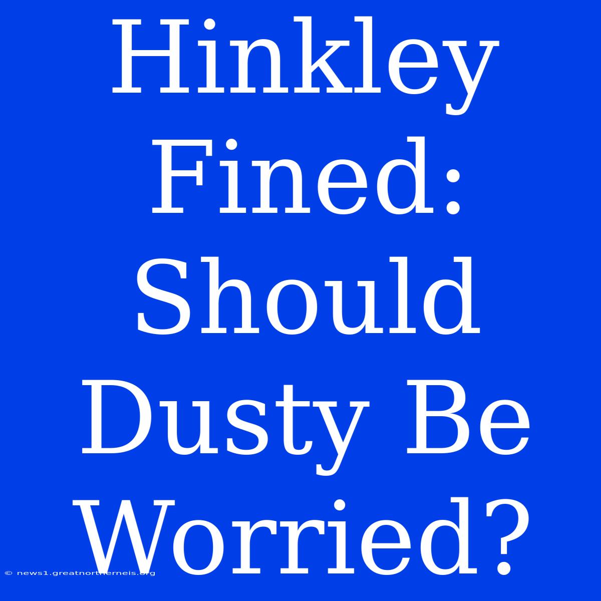 Hinkley Fined: Should Dusty Be Worried?