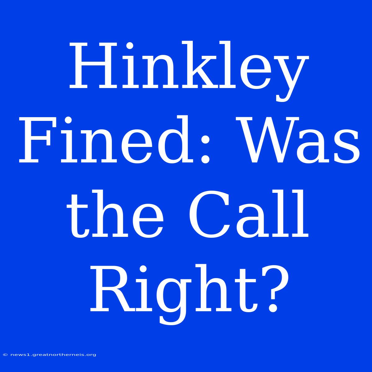 Hinkley Fined: Was The Call Right?