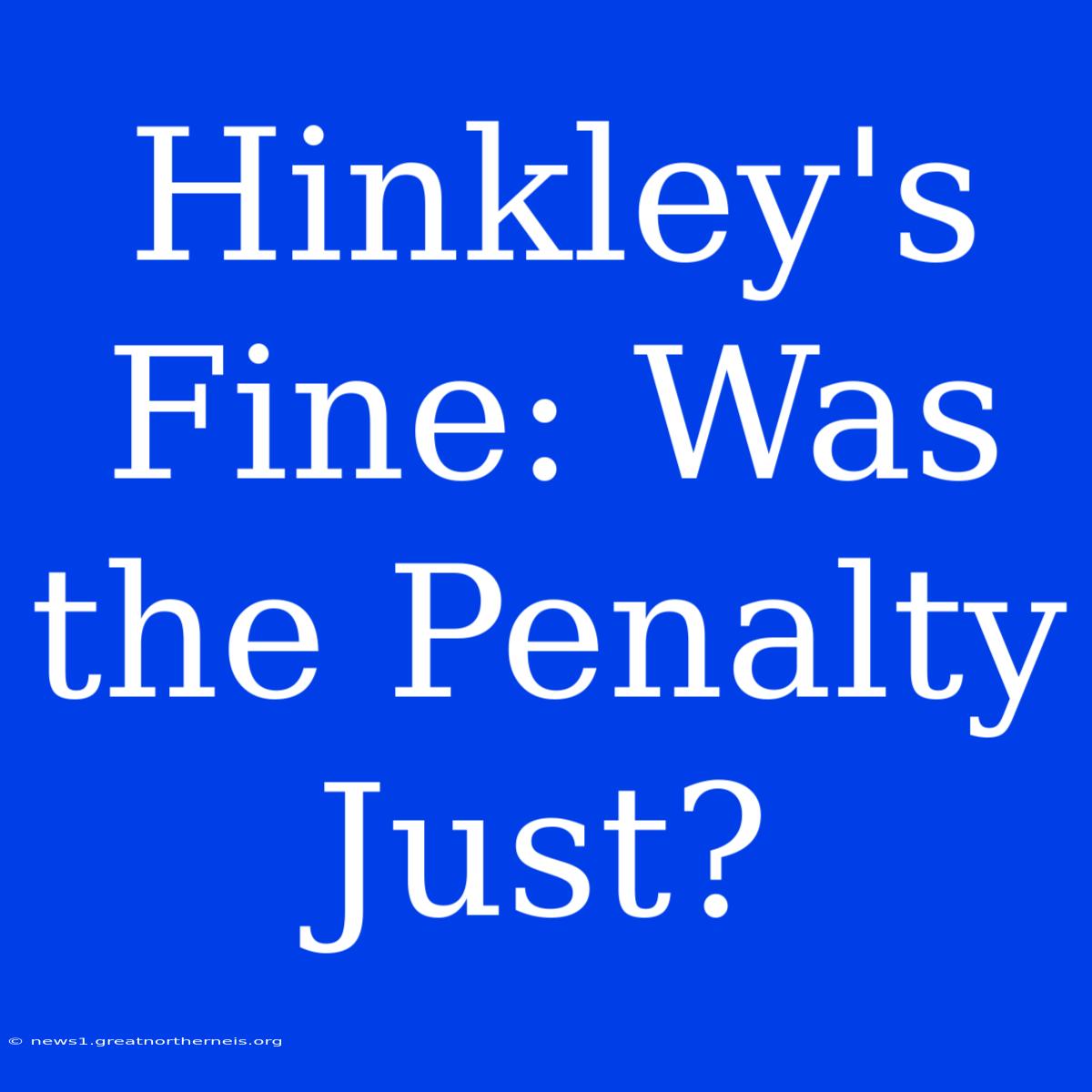 Hinkley's Fine: Was The Penalty Just?