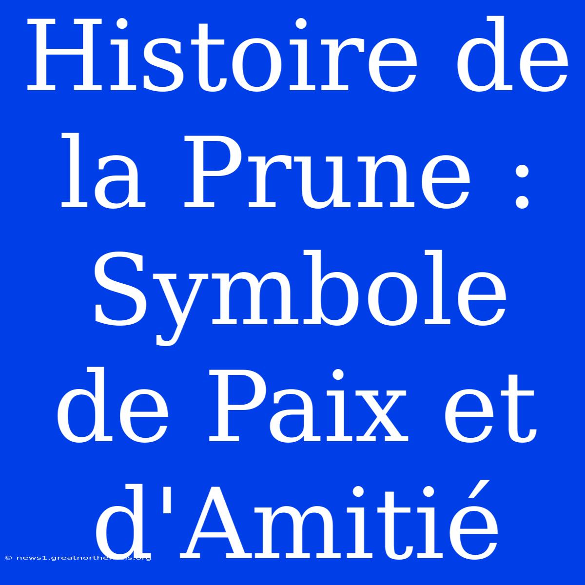 Histoire De La Prune : Symbole De Paix Et D'Amitié