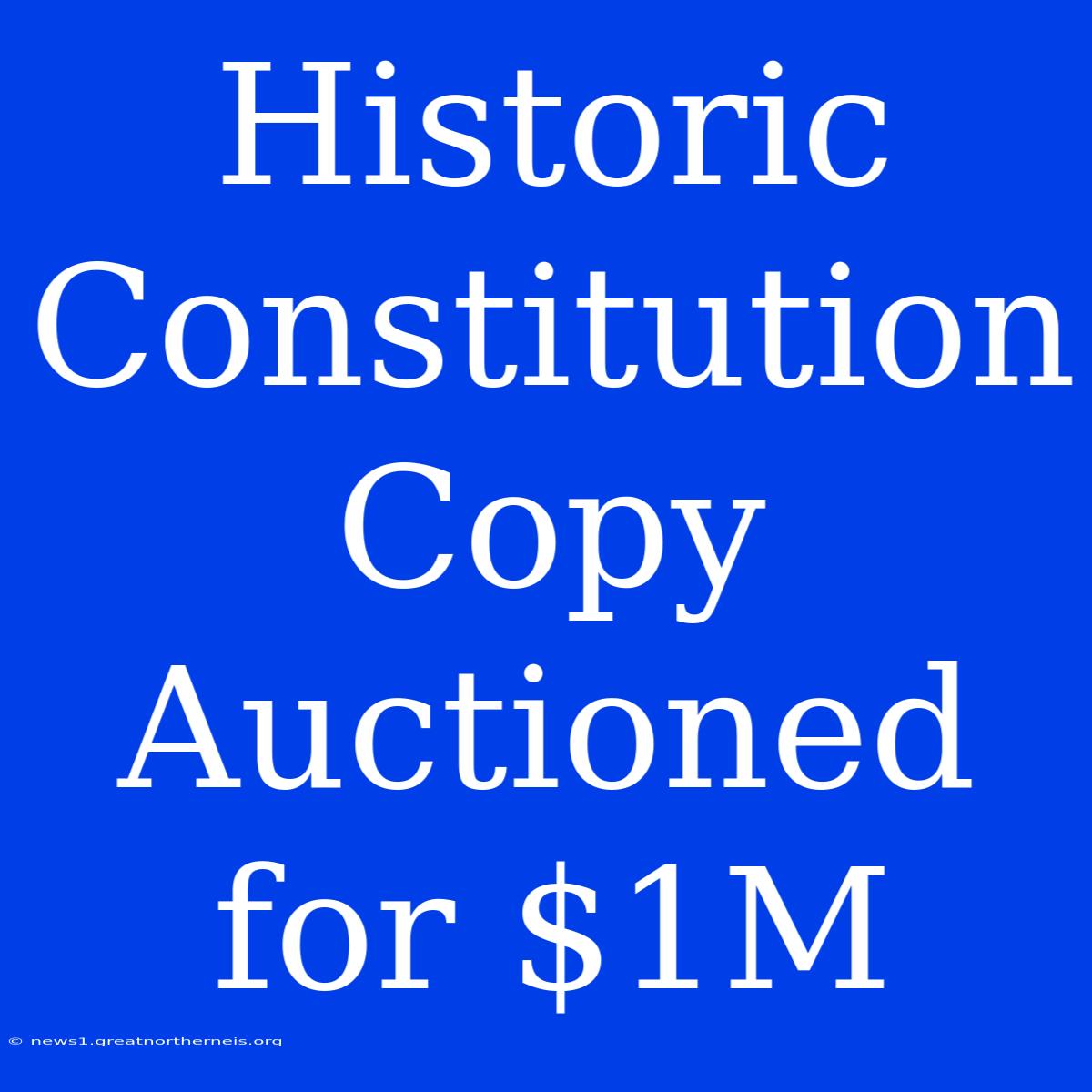 Historic Constitution Copy Auctioned For $1M