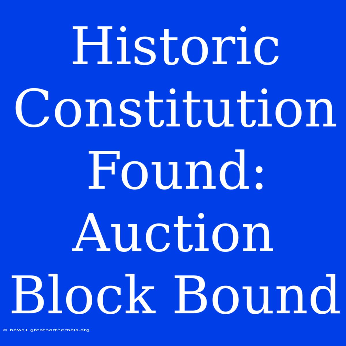 Historic Constitution Found: Auction Block Bound