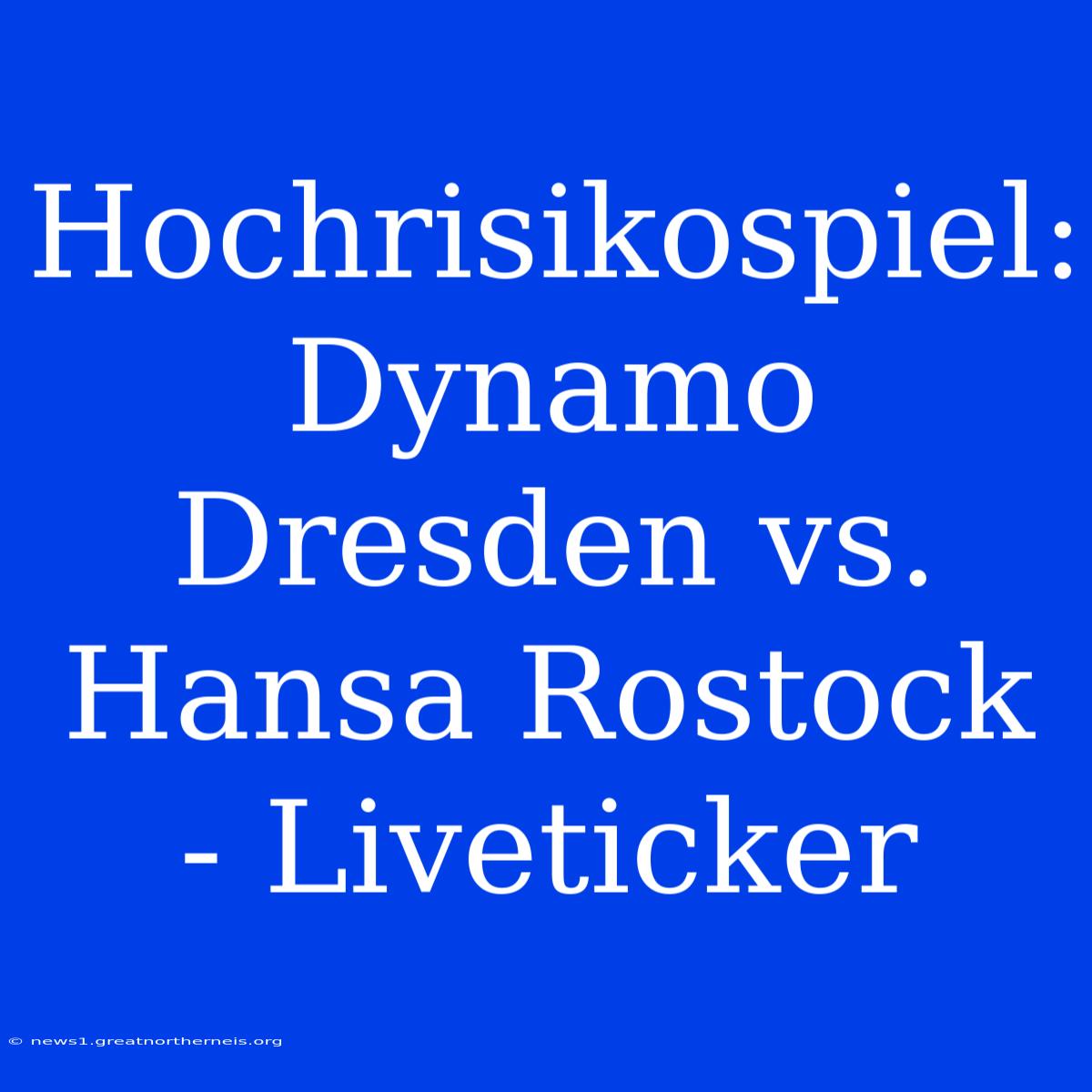 Hochrisikospiel: Dynamo Dresden Vs. Hansa Rostock - Liveticker