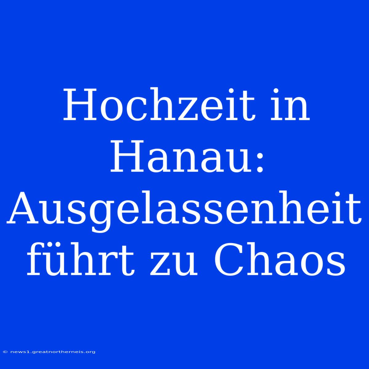 Hochzeit In Hanau: Ausgelassenheit Führt Zu Chaos