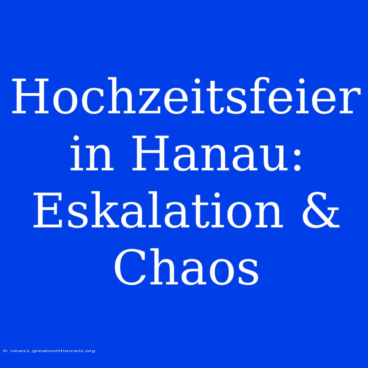 Hochzeitsfeier In Hanau: Eskalation & Chaos