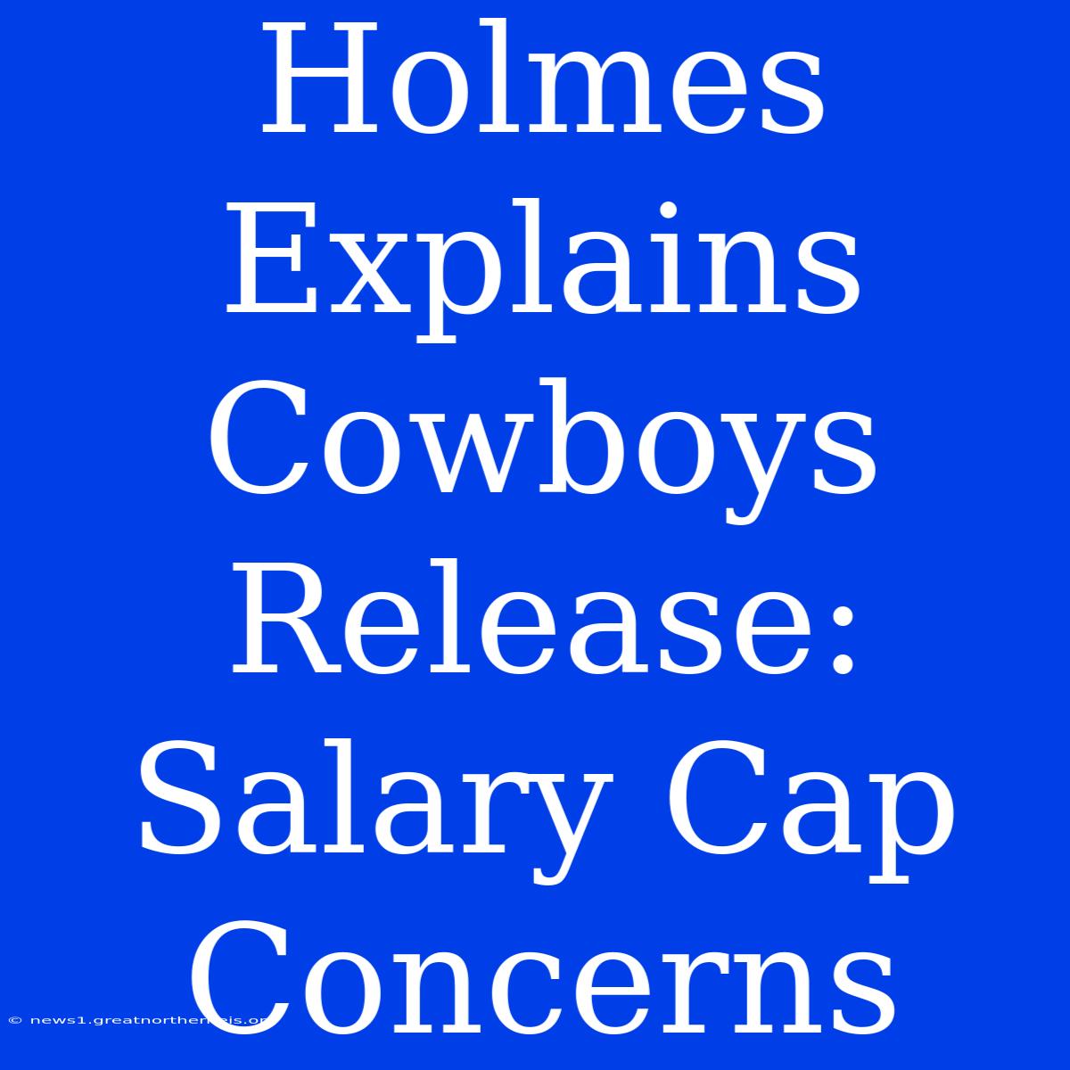 Holmes Explains Cowboys Release: Salary Cap Concerns