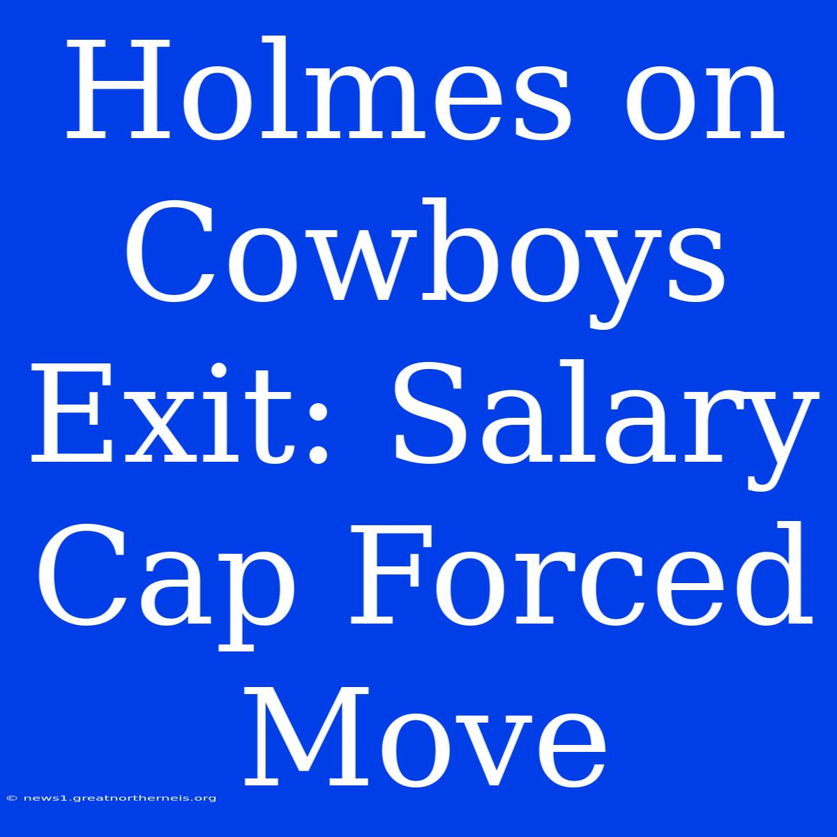 Holmes On Cowboys Exit: Salary Cap Forced Move