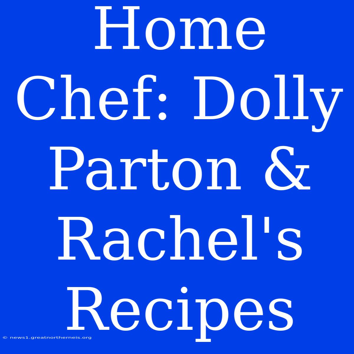 Home Chef: Dolly Parton & Rachel's Recipes