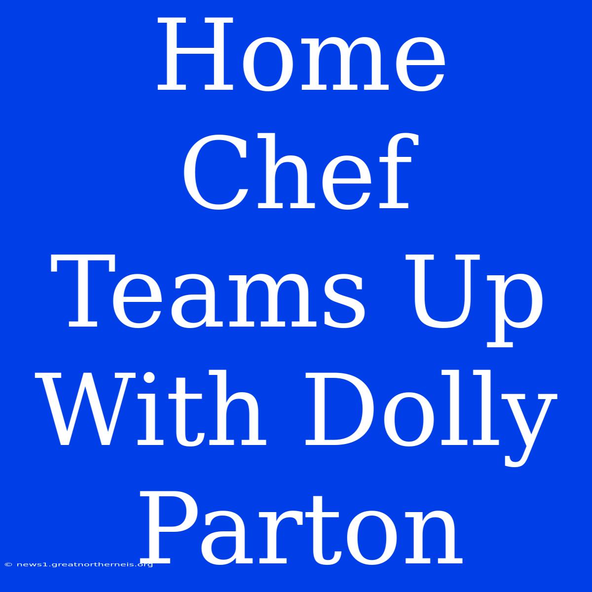 Home Chef Teams Up With Dolly Parton