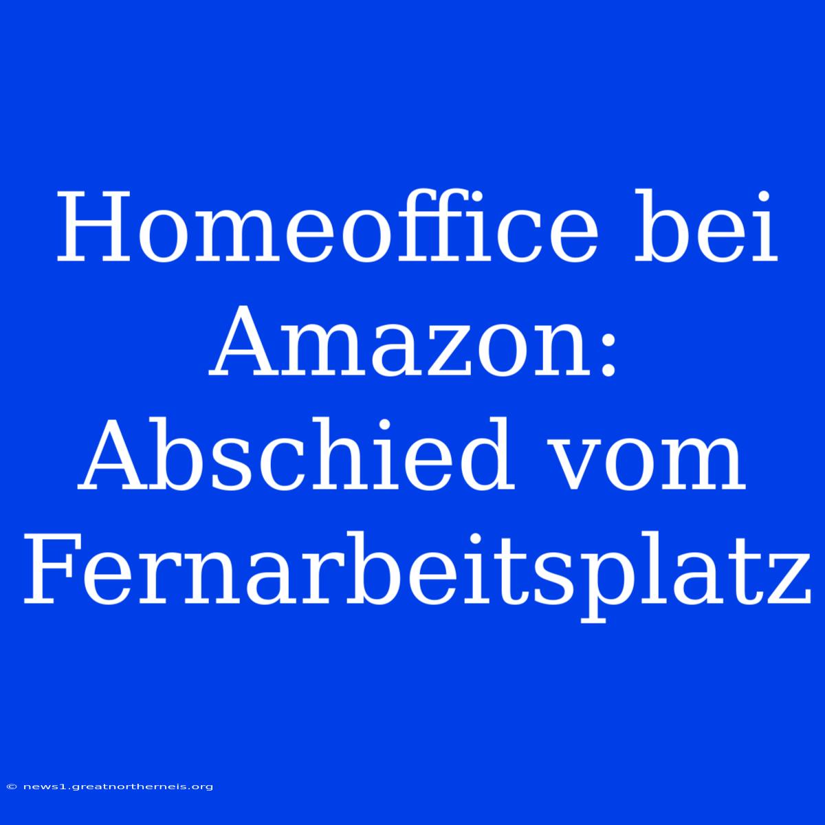 Homeoffice Bei Amazon: Abschied Vom Fernarbeitsplatz