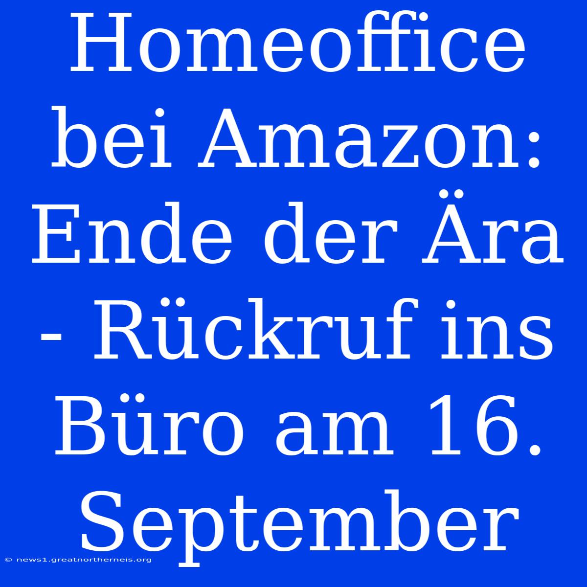 Homeoffice Bei Amazon: Ende Der Ära - Rückruf Ins Büro Am 16. September