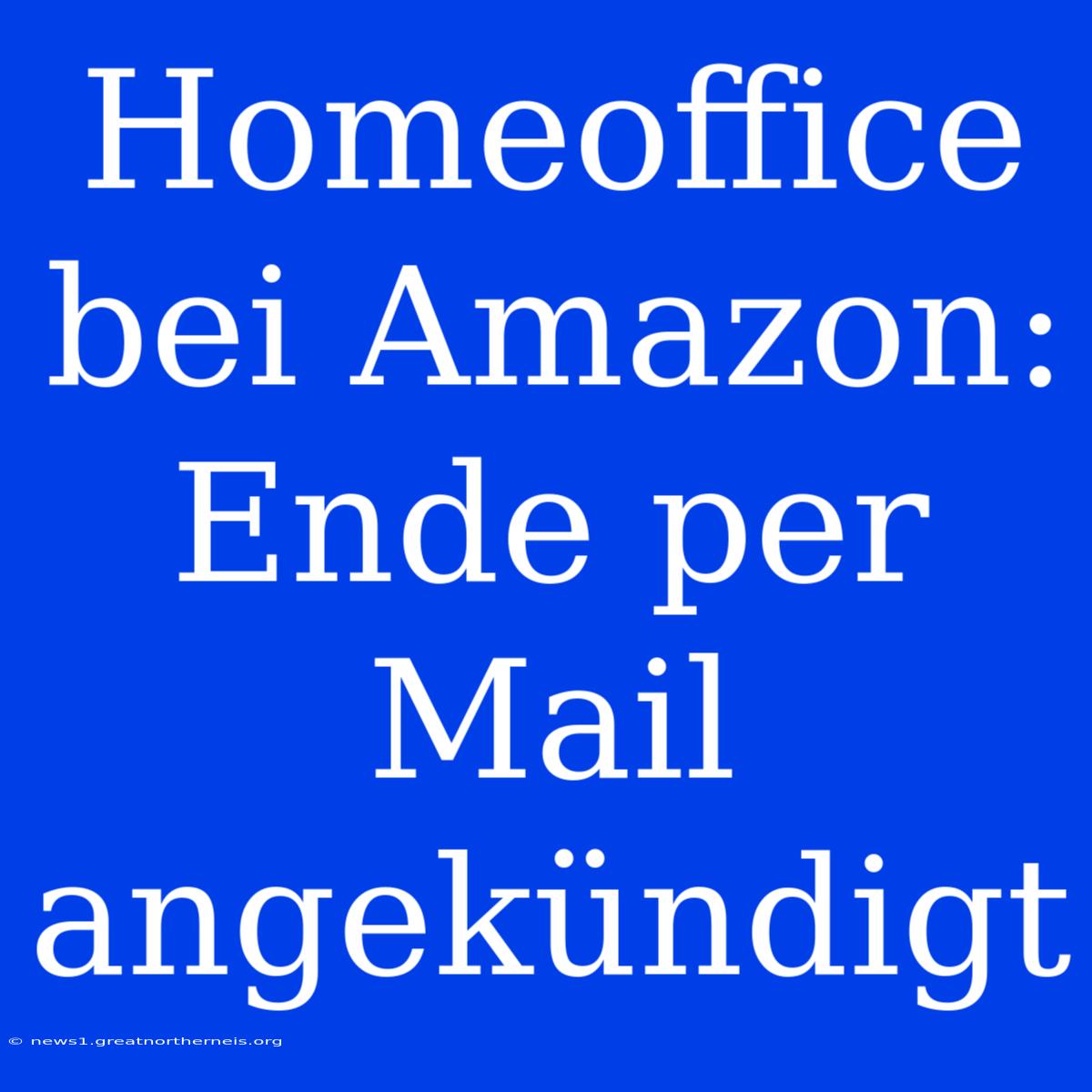 Homeoffice Bei Amazon: Ende Per Mail Angekündigt